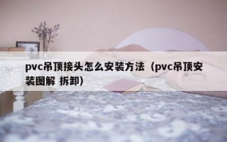 pvc吊顶接头怎么安装     （pvc吊顶安装图解 拆卸）