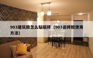 903建筑胶怎么贴磁砖（903瓷砖胶使用     ）