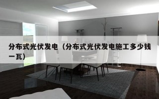 分布式光伏发电（分布式光伏发电施工多少钱一瓦）