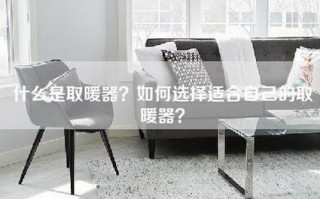 什么是取暖器？如何选择适合自己的取暖器？