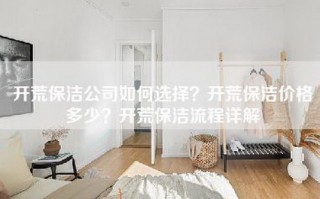 开荒保洁公司如何选择？开荒保洁价格多少？开荒保洁流程详解