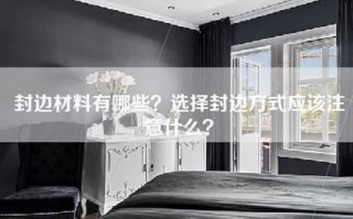 封边材料有哪些？选择封边方式应该注意什么？