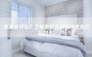 奥普是什么？了解奥普品牌的历史和产品特点。