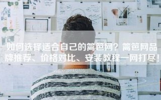 如何选择适合自己的篱笆网？篱笆网品牌推荐、价格对比、安装教程一网打尽！