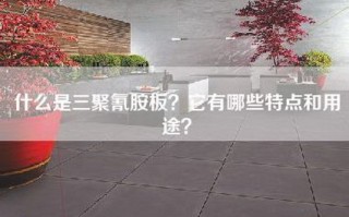 什么是三聚氰胺板？它有哪些特点和用途？