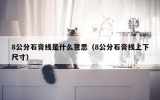 8公分石膏线是什么意思（8公分石膏线上下尺寸）