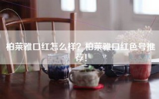 柏莱雅口红怎么样？柏莱雅口红色号推荐！