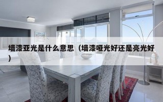 墙漆亚光是什么意思（墙漆哑光好还是亮光好）