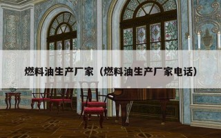 燃料油生产厂家（燃料油生产厂家电话）