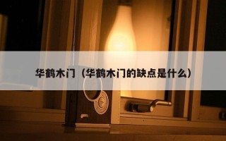 华鹤木门（华鹤木门的缺点是什么）