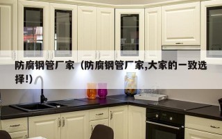 防腐钢管厂家（防腐钢管厂家,大家的一致选择!）