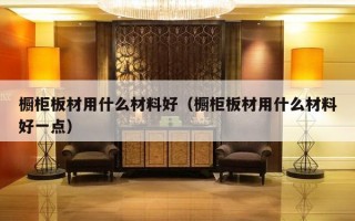 橱柜板材用什么材料好（橱柜板材用什么材料好一点）