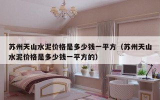 苏州天山水泥价格是多少钱一平方（苏州天山水泥价格是多少钱一平方的）