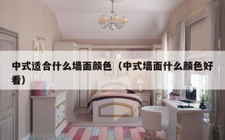 中式适合什么墙面颜色（中式墙面什么颜色好看）