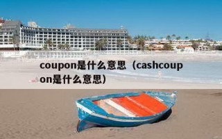 coupon是什么意思（cashcoupon是什么意思）