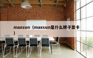 maxsun（maxsun是什么牌子显卡）