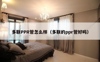 多联PPR管怎么样（多联的ppr管好吗）