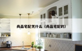 尚品宅配凭什么（尚品宅配的）