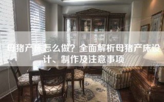 母猪产床怎么做？全面解析母猪产床设计、制作及注意事项