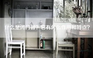 什么是闭门器？它有什么作用和特点？