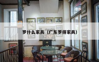 罗什么家具（广东罗得家具）