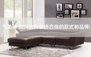 气垫床(如何选择最适合你的款式和品牌)