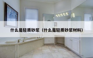 什么是轻质砂浆（什么是轻质砂浆材料）