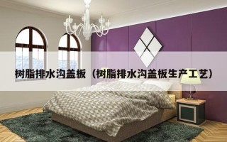 树脂排水沟盖板（树脂排水沟盖板生产工艺）
