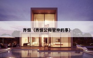 齐恒（齐恒公和管仲的事）