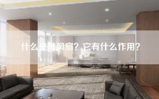 什么是排风扇？它有什么作用？