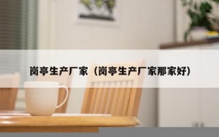 岗亭生产厂家（岗亭生产厂家那家好）