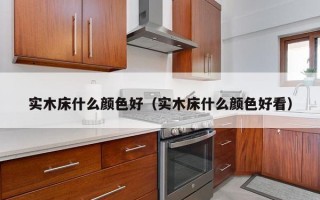 实木床什么颜色好（实木床什么颜色好看）