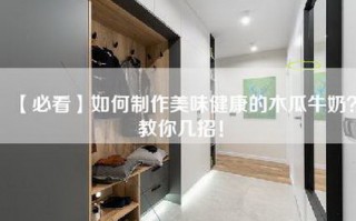 【必看】如何制作美味健康的木瓜牛奶？教你几招！