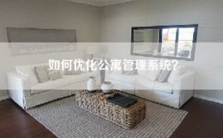 如何优化公寓管理系统？