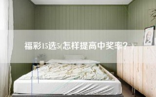 福彩15选5(怎样提高中奖率？)