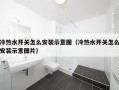 冷热水开关怎么安装示意图（冷热水开关怎么安装示意图片）