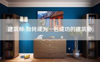 建筑师(如何成为一名成功的建筑师)