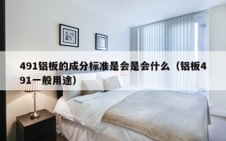 491铝板的成分标准是会是会什么（铝板491一般用途）