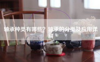 轴承种类有哪些？轴承的分类及应用详解