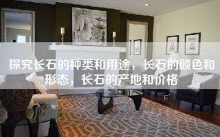 探究长石的种类和用途，长石的颜色和形态，长石的产地和价格