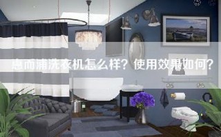 惠而浦洗衣机怎么样？使用效果如何？