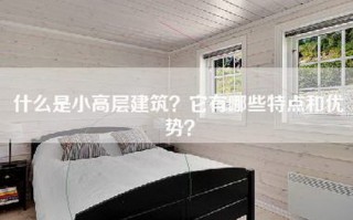 什么是小高层建筑？它有哪些特点和优势？