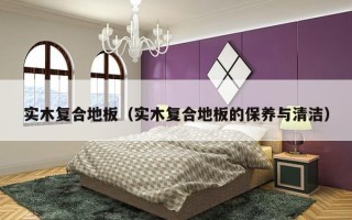 实木复合地板（实木复合地板的保养与清洁）