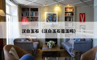 汉白玉石（汉白玉石是玉吗）