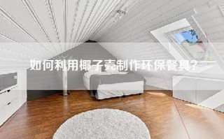 如何利用椰子壳制作环保餐具？