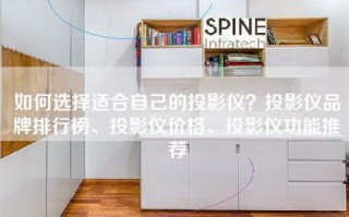 如何选择适合自己的投影仪？投影仪品牌排行榜、投影仪价格、投影仪功能推荐