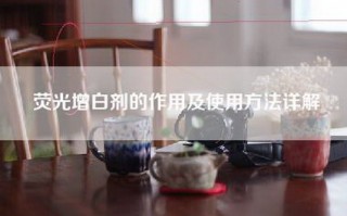 荧光增白剂的作用及使用方法详解