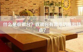 什么是收银台？收银台有哪些功能和特点？