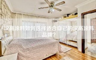 汉高涂料如何选择适合自己的汉高涂料品牌？