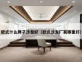 欧式什么牌子沙发好（欧式沙发厂家哪里好）